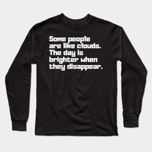 Some people are like clouds. The day is brighter when they disappear. Long Sleeve T-Shirt